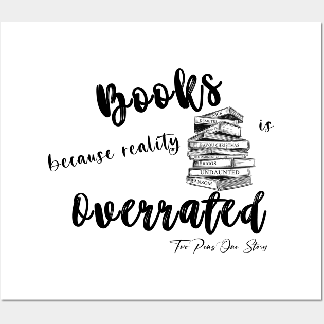 Books because reality is Overrated Wall Art by Authors Crystal Daniels and Sandy Alvarez